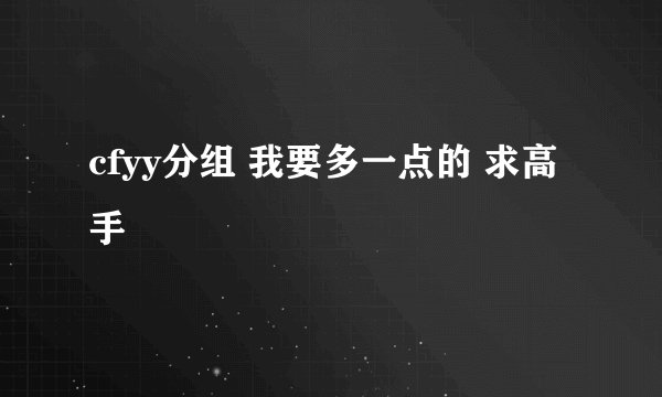 cfyy分组 我要多一点的 求高手