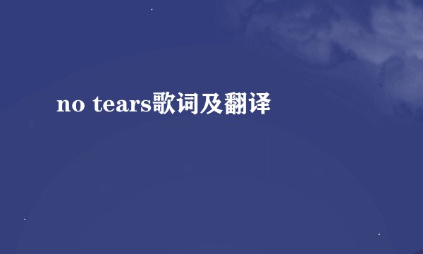 no tears歌词及翻译