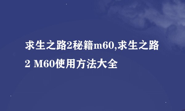 求生之路2秘籍m60,求生之路2 M60使用方法大全