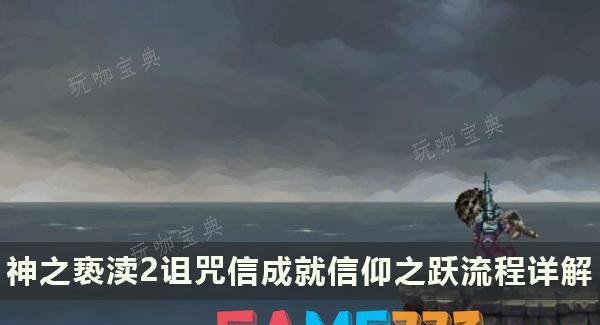 神之亵渎2诅咒信获取办法-诅咒信成就信仰之跃流程详细介绍 信仰之跃隐藏任务