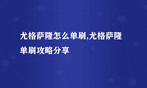 尤格萨隆怎么单刷,尤格萨隆单刷攻略分享