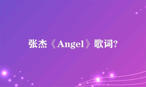 张杰《Angel》歌词?