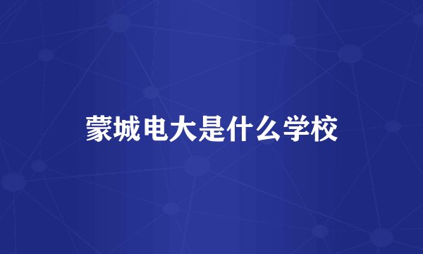 蒙城电大是什么学校