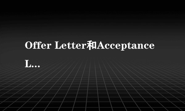 Offer Letter和Acceptance Letter的区别
