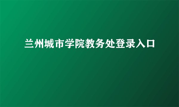 兰州城市学院教务处登录入口