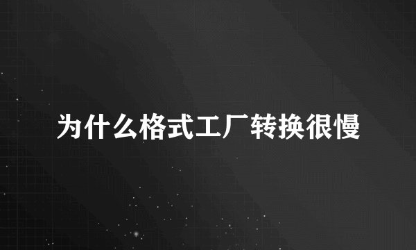 为什么格式工厂转换很慢