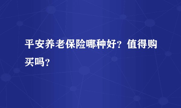 平安养老保险哪种好？值得购买吗？