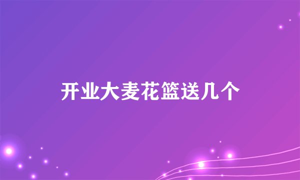 开业大麦花篮送几个