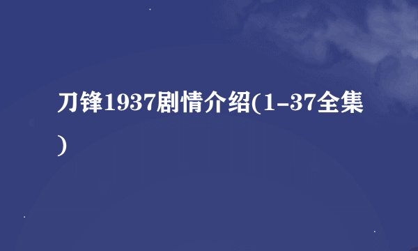 刀锋1937剧情介绍(1-37全集)