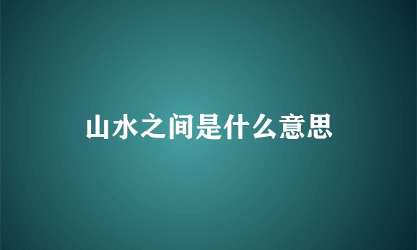 山水之间是什么意思