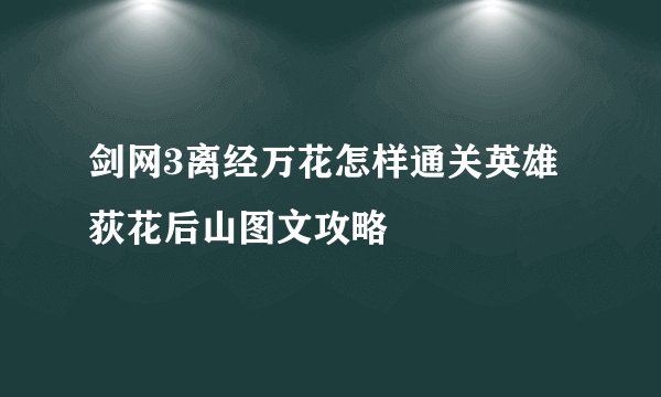 剑网3离经万花怎样通关英雄荻花后山图文攻略