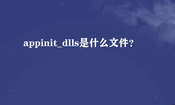 appinit_dlls是什么文件？