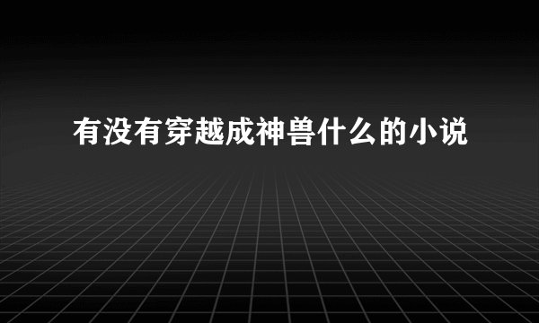 有没有穿越成神兽什么的小说