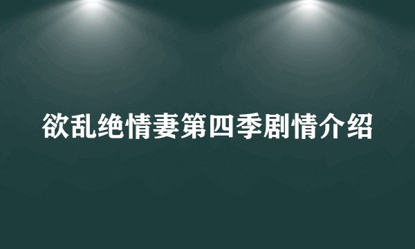 欲乱绝情妻第四季剧情介绍