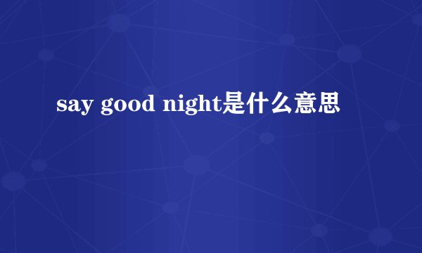 say good night是什么意思