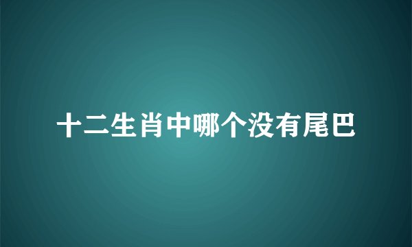 十二生肖中哪个没有尾巴