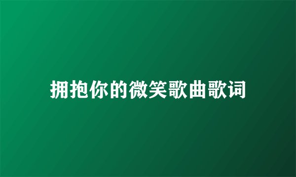 拥抱你的微笑歌曲歌词