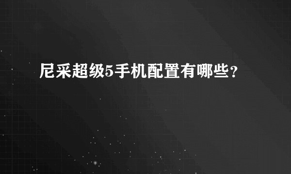 尼采超级5手机配置有哪些？