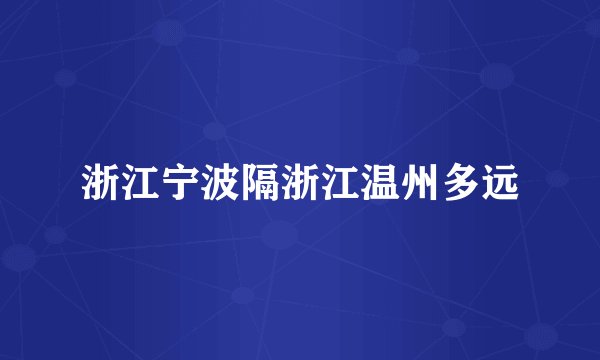 浙江宁波隔浙江温州多远