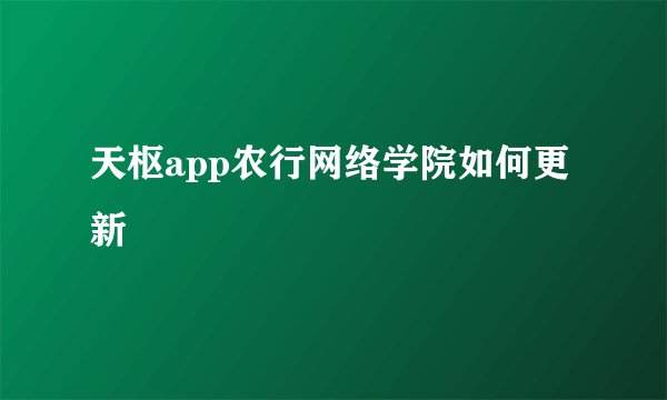 天枢app农行网络学院如何更新