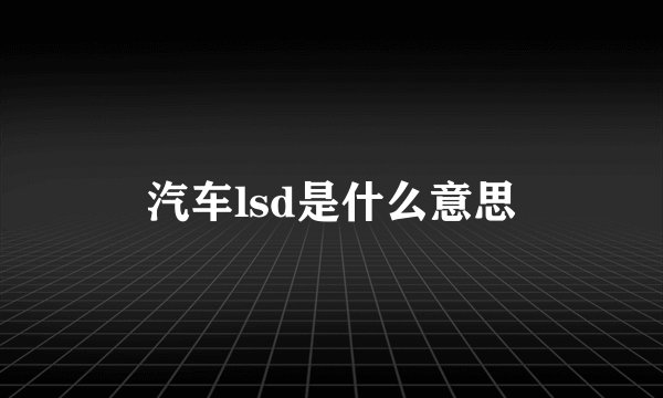 汽车lsd是什么意思