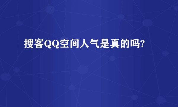搜客QQ空间人气是真的吗?