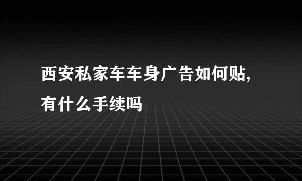 西安私家车车身广告如何贴,有什么手续吗