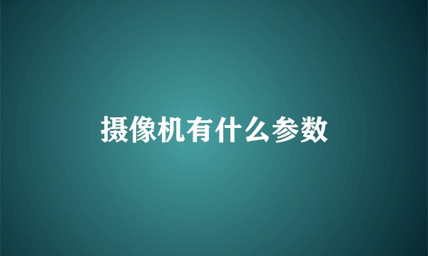 摄像机有什么参数