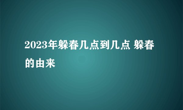2023年躲春几点到几点 躲春的由来