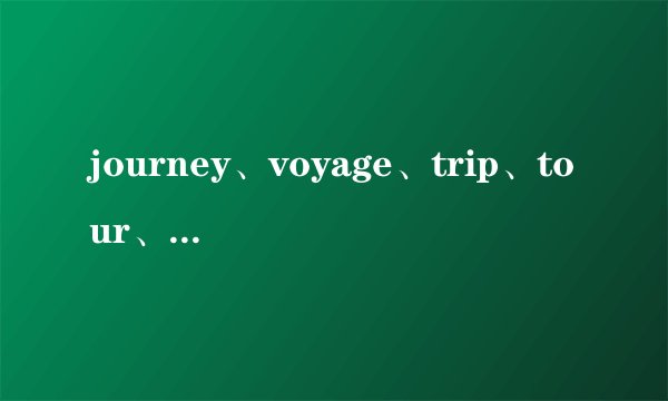 journey、voyage、trip、tour、travel的用法区别