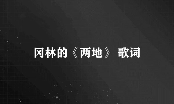 冈林的《两地》 歌词