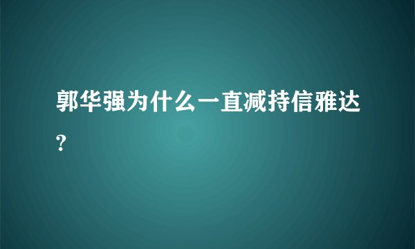郭华强为什么一直减持信雅达?