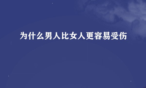 为什么男人比女人更容易受伤
