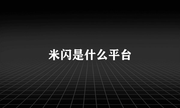 米闪是什么平台