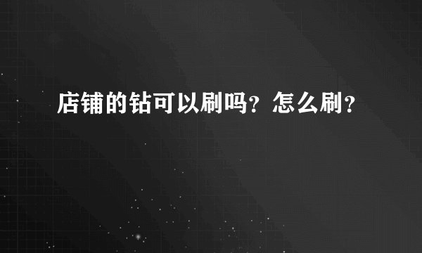 店铺的钻可以刷吗？怎么刷？