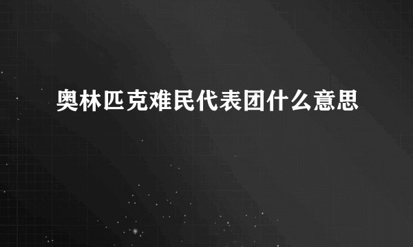 奥林匹克难民代表团什么意思