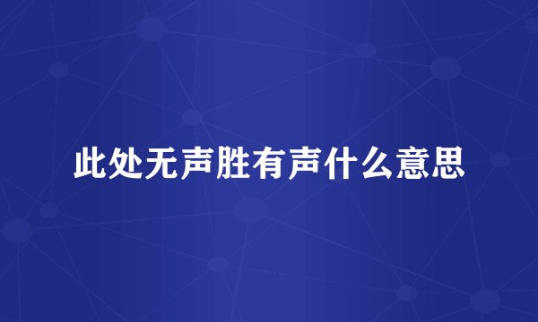 此处无声胜有声什么意思