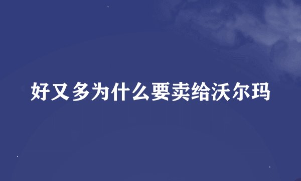 好又多为什么要卖给沃尔玛