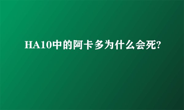 HA10中的阿卡多为什么会死?