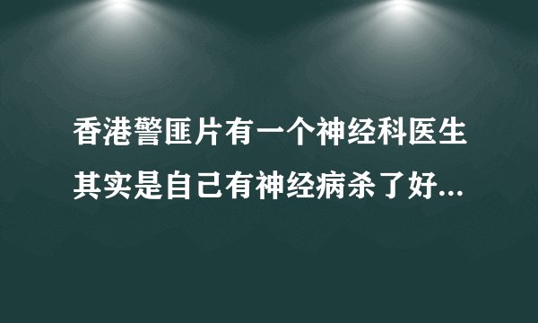 香港警匪片有一个神经科医生其实是自己有神经病杀了好多人是哪部?