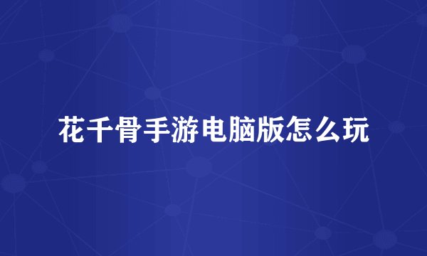 花千骨手游电脑版怎么玩