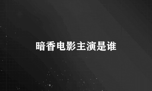 暗香电影主演是谁