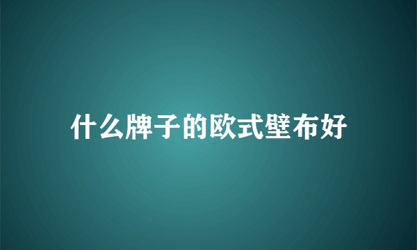 什么牌子的欧式壁布好