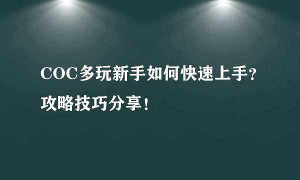 COC多玩新手如何快速上手？攻略技巧分享！