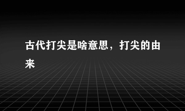古代打尖是啥意思，打尖的由来