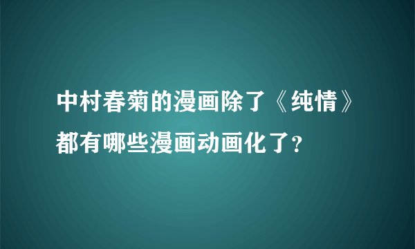 中村春菊的漫画除了《纯情》都有哪些漫画动画化了?