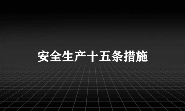 安全生产十五条措施