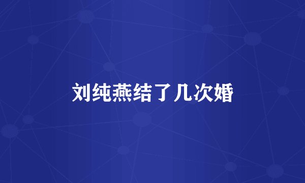 刘纯燕结了几次婚