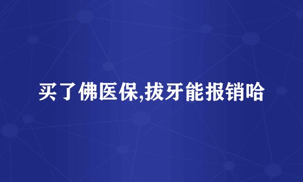 买了佛医保,拔牙能报销哈