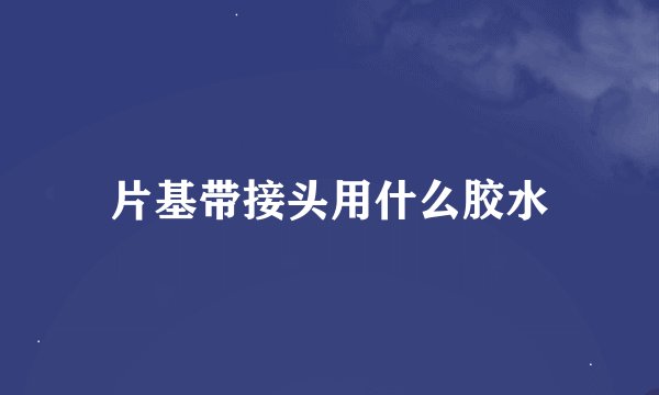 片基带接头用什么胶水